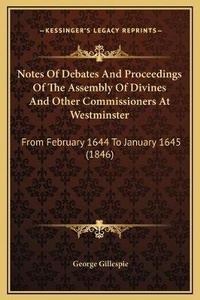 Abbildung von: Notes Of Debates And Proceedings Of The Assembly Of Divines And Other Commissioners At Westminster - Kessinger Publishing