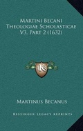 Cover: Martini Becani Theologiae Scholasticae V3, Part 2 (1632) - Kessinger Publishing