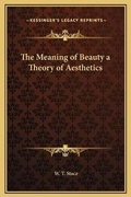 Cover: The Meaning of Beauty a Theory of Aesthetics - Kessinger Publishing