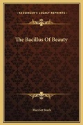 Cover: The Bacillus Of Beauty - Kessinger Publishing