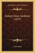 Cover: Antony Gray, Gardener (1917) - Kessinger Publishing