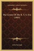 Cover: The Cruise Of The R. Y. S. Eva (1865) - Kessinger Publishing