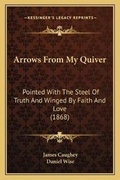 Cover: Arrows From My Quiver - Kessinger Publishing