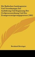 Bild: Die Badischen Landesgesetze Und Verordnungen Zur Ausfuhrung Und Erganzung Der Civilprozessordnung Und Des Zwangsversteigerungsgesetzes (1902) - Kessinger Publishing