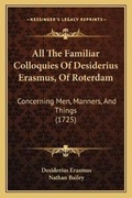 Cover: All The Familiar Colloquies Of Desiderius Erasmus, Of Roterdam - Kessinger Publishing