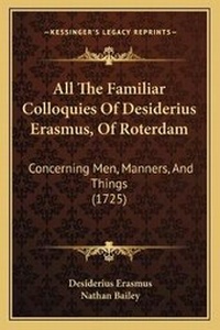 Enlarge image Cover: All The Familiar Colloquies Of Desiderius Erasmus, Of Roterdam - Kessinger Publishing