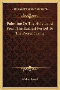 Abbildung von: Palestine Or The Holy Land From The Earliest Period To The Present Time - Kessinger Publishing