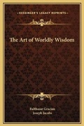 Cover: The Art of Worldly Wisdom - Kessinger Publishing