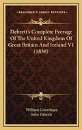 Cover: Debrett's Complete Peerage Of The United Kingdom Of Great Britain And Ireland V1 (1838) - Kessinger Publishing