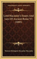 Cover: Lord Macaulay's Essays And Lays Of Ancient Rome V1 (1895) - Kessinger Publishing