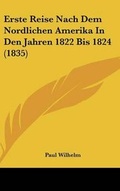 Cover: Erste Reise Nach Dem Nordlichen Amerika In Den Jahren 1822 Bis 1824 (1835) - Kessinger Publishing