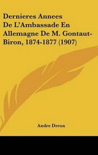 Abbildung von: Dernieres Annees de l'Ambassade En Allemagne de M. Gontaut-Biron, 1874-1877 (1907) - Kessinger Publishing
