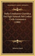 Bild: Della Condizione Giuridica Dei Figli Naturali Nel Codice Civile Germanico (1908) - Kessinger Publishing