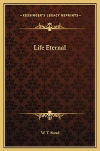 Enlarge image Cover: Life Eternal - Kessinger Publishing