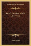 Cover: Satan's Invisible World Discovered - Kessinger Publishing
