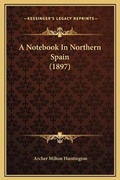 Cover: A Notebook In Northern Spain (1897) - Kessinger Publishing