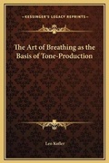 Cover: The Art of Breathing as the Basis of Tone-Production - Kessinger Publishing