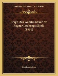 Abbildung von: Brage Den Gamles Kvad Om Ragnar Lodbrogs Skjold (1861) - Kessinger Publishing