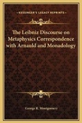 Cover: The Leibniz Discourse on Metaphysics Correspondence with Arnauld and Monadology - Kessinger Publishing