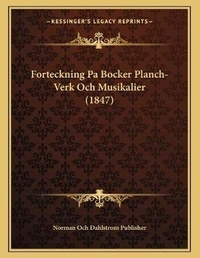 Abbildung von: Forteckning Pa Bocker Planch-Verk Och Musikalier (1847) - Kessinger Publishing