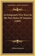 Cover: An Emigrant's Five Years In The Free States Of America (1860) - Kessinger Publishing