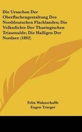 Cover: Die Ursachen Der Oberflachengestaltung Des Norddeutschen Flachlandes; Die Volksdichte Der Thuringischen Triasmulde; Die Halligen Der Nordsee (1892) - Kessinger Publishing