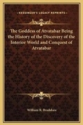 Cover: The Goddess of Atvatabar Being the History of the Discovery of the Interior World and Conquest of Atvatabar - Kessinger Publishing