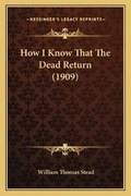 Cover: How I Know That The Dead Return (1909) - Kessinger Publishing