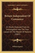 Cover: Britain Independent Of Commerce - Kessinger Publishing