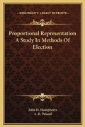 Cover: Proportional Representation A Study In Methods Of Election - Kessinger Publishing