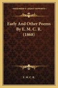 Cover: Early And Other Poems By E. M. C. R. (1868) - Kessinger Publishing