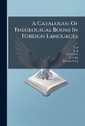 Cover: A Catalogue of Theological Books in Foreign Languages - Nabu Press