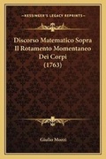 Cover: Discorso Matematico Sopra Il Rotamento Momentaneo Dei Corpi (1763) - Kessinger Publishing