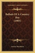 Cover: Ballads Of A Country Boy (1905) - Kessinger Publishing