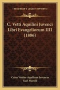 Cover: C. Vetti Aquilini Juvenci Libri Evangeliorum IIII (1886) - Kessinger Publishing