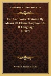 Enlarge image Cover: Ear And Voice Training By Means Of Elementary Sounds Of Language (1889) - Kessinger Publishing