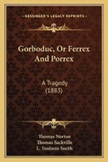 Cover: Gorboduc, Or Ferrex And Porrex - Kessinger Publishing