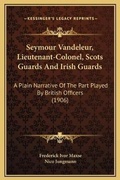 Cover: Seymour Vandeleur, Lieutenant-Colonel, Scots Guards And Irish Guards - Kessinger Publishing