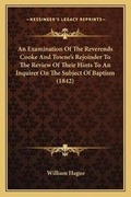 Cover: An Examination Of The Reverends Cooke And Towne's Rejoinder To The Review Of Their Hints To An Inquirer On The Subject Of Baptism (1842) - Kessinger Publishing