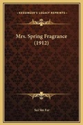Cover: Mrs. Spring Fragrance (1912) - Kessinger Publishing