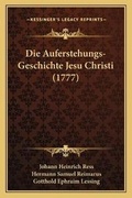 Cover: Die Auferstehungs-Geschichte Jesu Christi (1777) - Kessinger Publishing