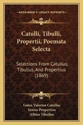 Cover: Catulli, Tibulli, Propertii, Poemata Selecta - Kessinger Publishing