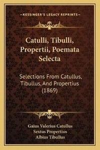Enlarge image Cover: Catulli, Tibulli, Propertii, Poemata Selecta - Kessinger Publishing