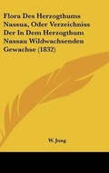 Cover: Flora Des Herzogthums Nassua, Oder Verzeichniss Der in Dem Herzogthum Nassau Wildwachsenden Gewachse (1832) - Kessinger Publishing