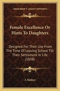 Cover: Female Excellence Or Hints To Daughters - Kessinger Publishing