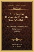 Cover: Artis Logicae Rudimenta, From The Text Of Aldrich - Kessinger Publishing