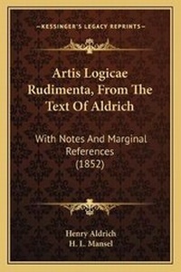 Enlarge image Cover: Artis Logicae Rudimenta, From The Text Of Aldrich - Kessinger Publishing