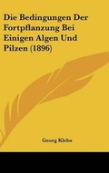 Cover: Die Bedingungen Der Fortpflanzung Bei Einigen Algen Und Pilzen (1896) - Kessinger Publishing