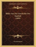 Cover: Bilder Aus Der Geschichte Des Kapitols (1899) - Kessinger Publishing