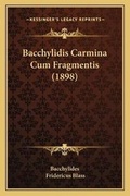 Cover: Bacchylidis Carmina Cum Fragmentis (1898) - Kessinger Publishing